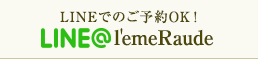 LINEでのご予約OK！LINE@l'emeRaude